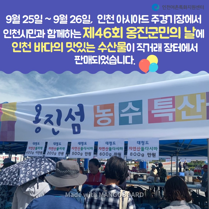 9월 25일 ~ 9월 26일, 인천 아시아드 주경기장에서 인천시민과 함께하는 제 46회 옹진군민의 날에 인천 바다의 맛있는 수산물이 직거래 장터에서 판매되었습니다.